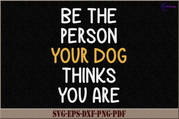 Be the Person Your Dog Thinks Shirt SVG