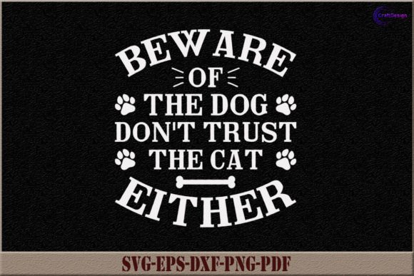 Beware of the Dog Don't Trust the Cat